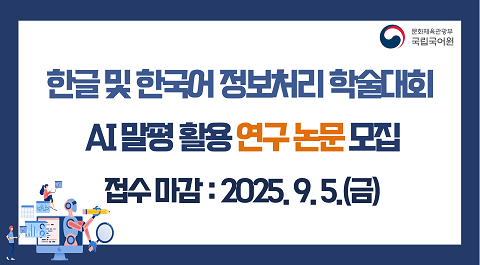 문화체육관광부 국립국어원
한글 및 한국어 정보처리 학술대회 배너
AI 말평 활용 연구 논문 모집
접수 마감: 2025. 9. 5.(금)