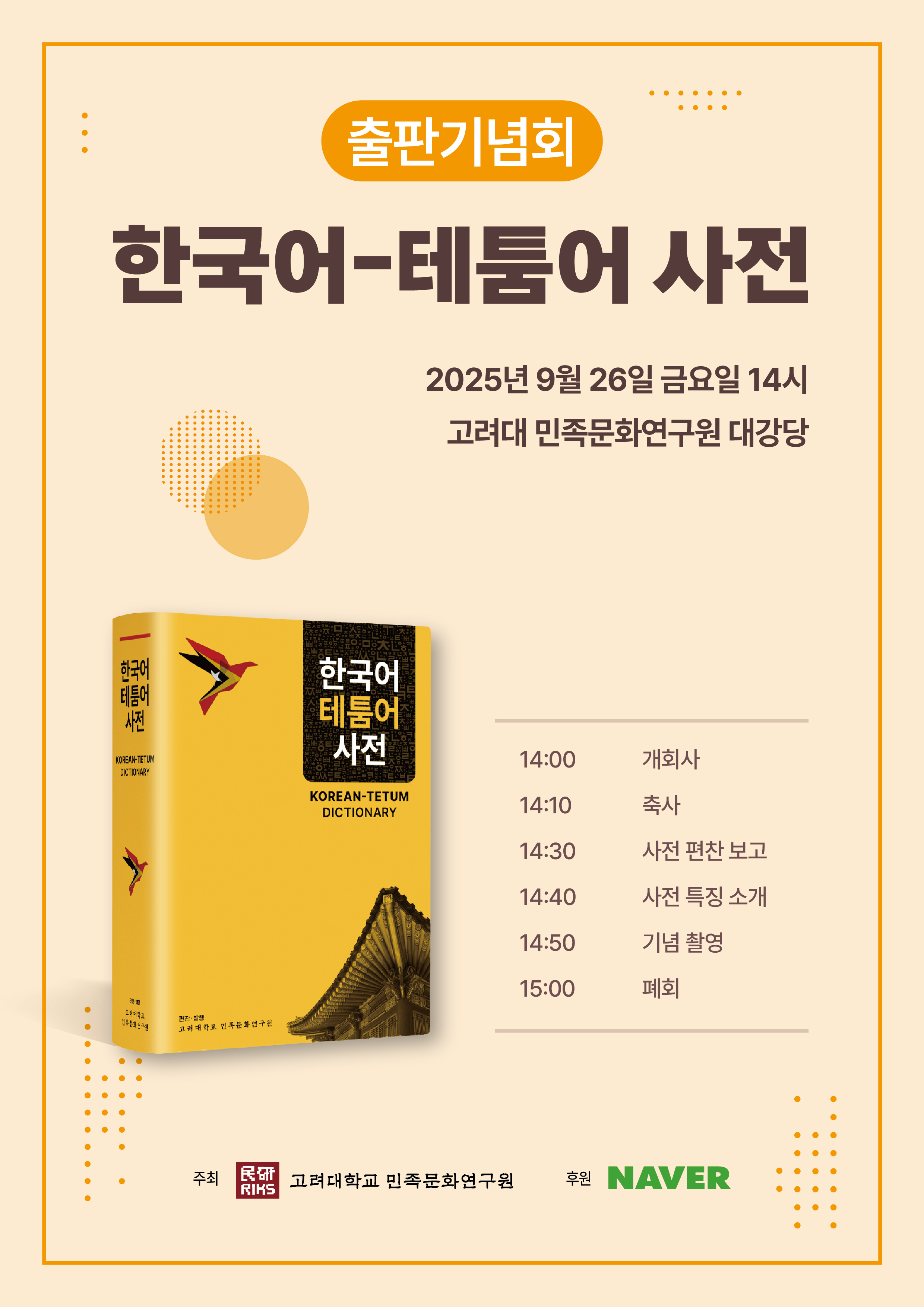 출판기념회, 한국어-테툼어 사전, 2025년 9월 26일 금요일 14시, 고려대 민족문화연구원 대강당, 한국어 테툼어 사전(이미지), 14:00 개회사, 14:10 축사, 14:30 사전 편찬 보고, 14:40 사전 특징 소개, 14:50 기념 촬영, 15:00 폐회, 주최 고려대학교 민족문화연구원, 주관 NAVER