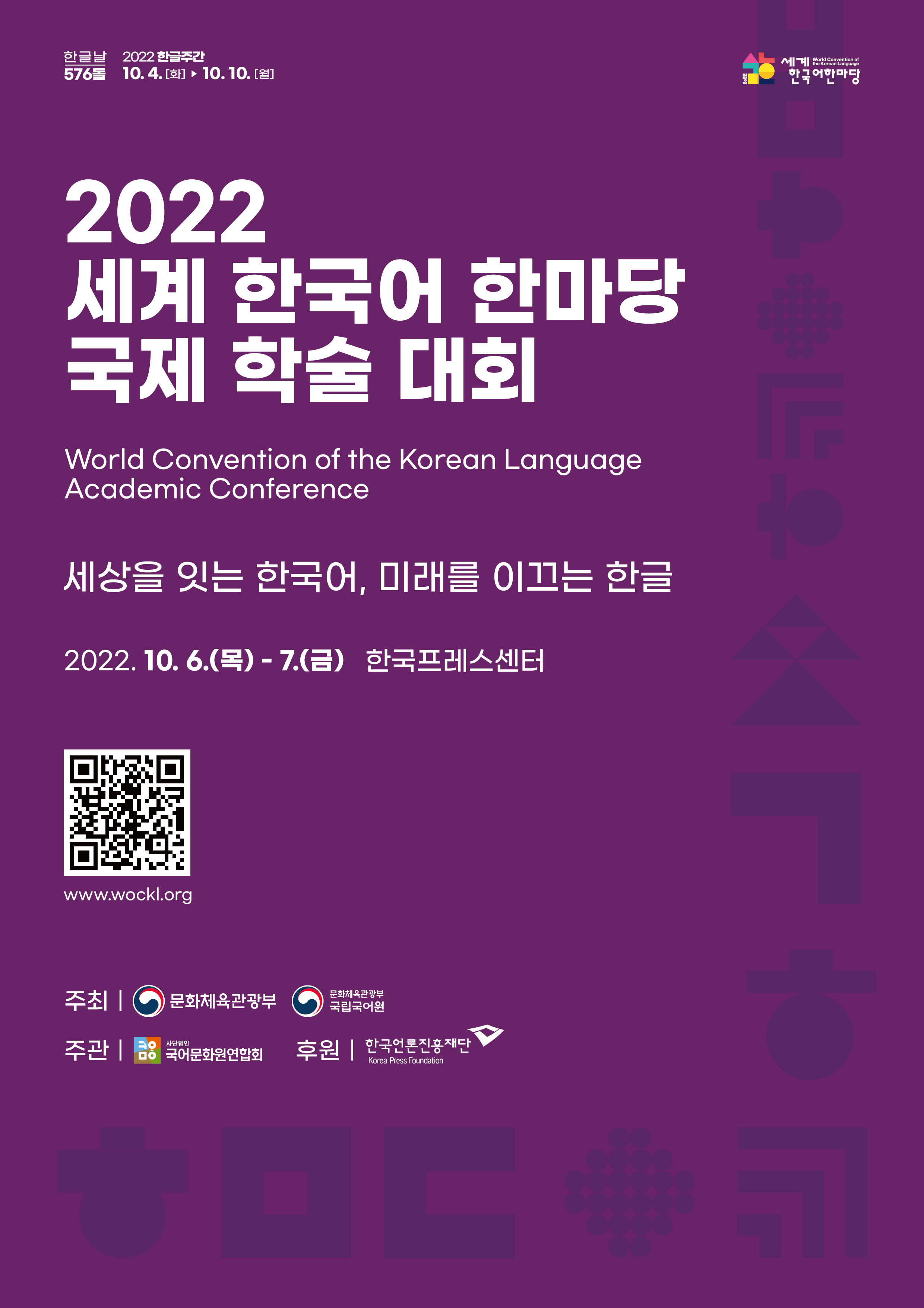한글날 567돌 2022 한글주간 10.4.(화)-10.10.(월), 세계한국어한마당, 2022 세계 한국어 한마당 국제 학술 대회, World Convention of the Korean Language Academic Conference, 세상을 잇는 한국어 미래를 이끄는 한글, 2022.10.6.(목)-7.(금) 한국프레스센터, 정보무늬 www.wockl.org, 주최: 문화체육관광부, 문화체육관광부 국립국어원, 주관: 사단법인 국어문화원연합회, 후원: 한국언론진흥재단